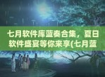 七月软件库蓝奏合集，夏日软件盛宴等你来享(七月蓝奏云)