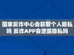 国家反诈中心会获取个人隐私吗 反诈APP会泄露隐私吗