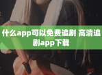 什么app可以免费追剧 高清追剧app下载