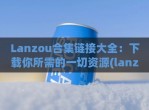 Lanzou合集链接大全：下载你所需的一切资源(lanzou.)