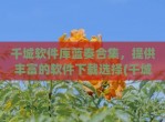 千城软件库蓝奏合集，提供丰富的软件下载选择(千城软件库<strong>破解</strong>版蓝奏云)