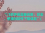 “LT软件库蓝奏合集：安全、便捷的软件下载体验”(软件库蓝奏云<strong>破解</strong>集合-最新软件库蓝奏云软件分享大全)