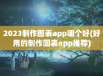 2023制作图表app哪个好(好用的制作图表app推荐)