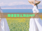 雨课堂怎么导出PPT