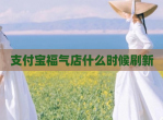 支付宝福气店什么时候刷新