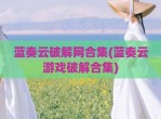 蓝奏云<strong>破解</strong>网合集(蓝奏云游戏<strong>破解</strong>合集)