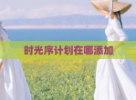 时光序计划在哪添加