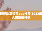 最佳动漫视频app推荐 2023最火国漫排行榜
