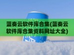 蓝奏云软件库合集(蓝奏云软件库合集资料网址大全)