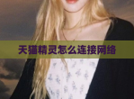 天猫精灵怎么连接网络