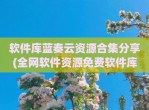 软件库蓝奏云资源合集分享(全网软件资源免费软件库蓝奏云)