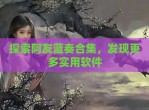探索阿友蓝奏合集，发现更多实用软件