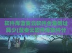 软件库蓝奏云软件合集网址辉少(蓝奏云软件库软件<strong>分享</strong>)
