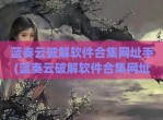 蓝奏云<strong>破解</strong>软件合集网址手(蓝奏云<strong>破解</strong>软件合集网址最新链接)
