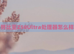 努比亚Z50Ultra处理器怎么样