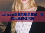 Lanzou资源合集全收录，链接大全任你挑选