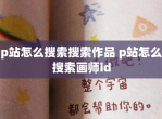p站怎么搜索搜索作品 p站怎么搜索画师id