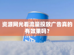 资源网光看<strong>流量</strong>投放广告真的有效果吗？