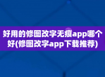 好用的修图改字无痕app哪个好(修图改字app<strong>下载</strong>推荐)
