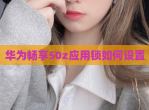 华为畅享50z应用锁如何设置