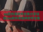 qq软件库软件合集分享链接(qq软件库各种软件合集)