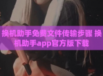 换机助手免费文件传输步骤 换机助手app官方版<strong>下载</strong>