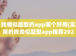 找相似题型的app哪个好用(实用的找类似题型app推荐2023)