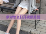 伊对怎么打开<strong>视频</strong>美颜
