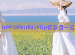 OPPOFindN2Flip优缺点一览