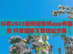 抖音2023最热短视频app有哪些 抖音版本下载地址合集