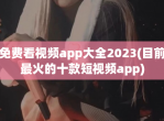 免费看视频app大全2023(目前最火的十款短视频app)