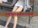 抖音如何查看关于抖音