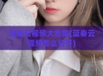 蓝奏云视频大合集(蓝奏云视频怎么打开)