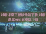 对啊课堂正版移动端下载 对啊课堂app安卓版下载