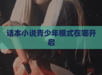 话本小说青少年模式在哪开启