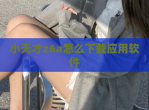 小天才z6a怎么<strong>下载</strong>应用软件