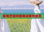 爱奇艺如何使用<strong>话费</strong>充会员