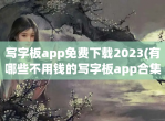 写字板app<strong>免费</strong>下载2023(有哪些不用钱的写字板app合集)