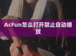 AcFun怎么打开禁止自动播放