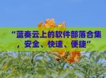 “蓝奏云上的软件部落合集，安全、快速、便捷”