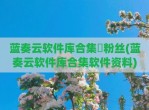 蓝奏云软件库合集劵粉丝(蓝奏云软件库合集软件资料)