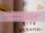 <strong>破解</strong>软件蓝奏云链接合集(蓝奏云免费<strong>破解</strong>软件)