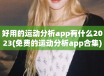 好用的运动分析app有什么2023(免费的运动分析app合集)
