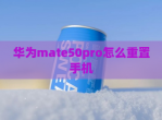 华为mate50pro怎么重置手机