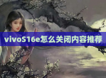 vivoS16e怎么关闭内容推荐