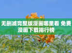 无删减完整版漫画哪里看 免费漫画下载排行榜