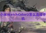 小米WatchColor2怎么连接手机