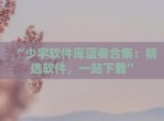 “少宇软件库蓝奏合集：精选软件，一站下载”