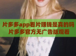 片多多app看片赚钱是真的吗 片多多官方无广告版观看