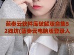蓝奏云软件库<strong>破解</strong>版合集52线坊(蓝奏云电脑版登录入口)